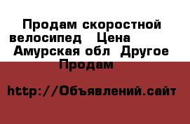 Продам скоростной велосипед › Цена ­ 8 000 - Амурская обл. Другое » Продам   